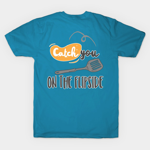 Catch You On The Flipside - Funny Chef Design by DankFutura